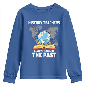 Funny History Teacher Youth Sweatshirt Always Bring Up the Past TS14 Royal Blue Print Your Wear