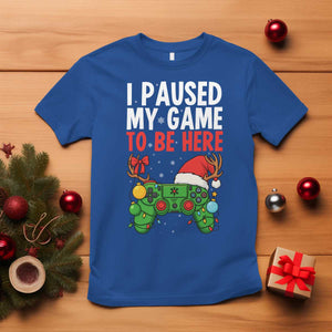 Funny Gaming Christmas T Shirt I Paused My Game To Be Here TS14 Royal Blue Print Your Wear