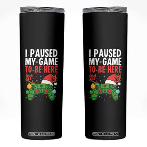 Funny Gaming Christmas Skinny Tumbler I Paused My Game To Be Here TS14 Black Print Your Wear