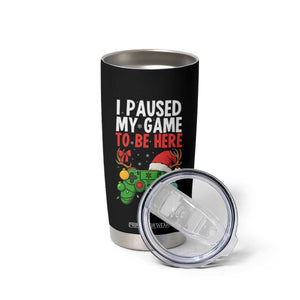 Funny Gaming Christmas Tumbler Cup I Paused My Game To Be Here TS14 Print Your Wear