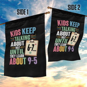 67 Six Seven Meme Garden Flag Kids Keep Talking About 6-7 Wait Until They Learn 9-5 TS14 Print Your Wear