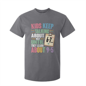 67 Six Seven Meme T Shirt For Kid Kids Keep Talking About 6-7 Wait Until They Learn 9-5 TS14 Charcoal Print Your Wear