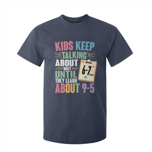 67 Six Seven Meme T Shirt For Kid Kids Keep Talking About 6-7 Wait Until They Learn 9-5 TS14 Navy Print Your Wear