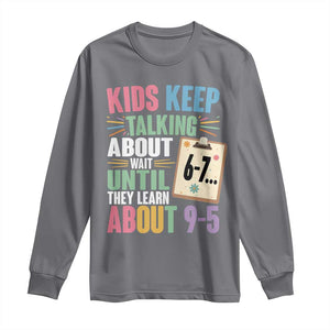 67 Six Seven Meme Long Sleeve Shirt Kids Keep Talking About 6-7 Wait Until They Learn 9-5 TS14 Charcoal Print Your Wear