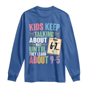 67 Six Seven Meme Long Sleeve Shirt Kids Keep Talking About 6-7 Wait Until They Learn 9-5 TS14 Royal Blue Print Your Wear