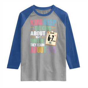 67 Six Seven Meme Raglan Shirt Kids Keep Talking About 6-7 Wait Until They Learn 9-5 TS14 Sport Gray Royal Print Your Wear