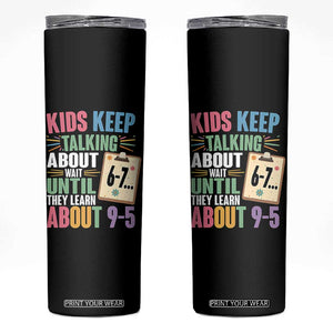67 Six Seven Meme Skinny Tumbler Kids Keep Talking About 6-7 Wait Until They Learn 9-5 TS14 Black Print Your Wear