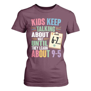 67 Six Seven Meme T Shirt For Women Kids Keep Talking About 6-7 Wait Until They Learn 9-5 TS14 Maroon Print Your Wear