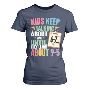 67 Six Seven Meme T Shirt For Women Kids Keep Talking About 6-7 Wait Until They Learn 9-5 TS14 Navy Print Your Wear