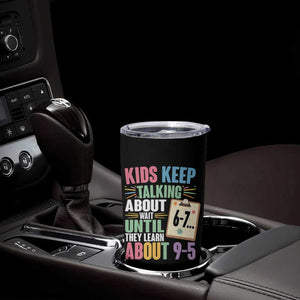 67 Six Seven Meme Tumbler Cup Kids Keep Talking About 6-7 Wait Until They Learn 9-5 TS14 Print Your Wear