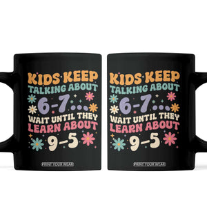 Kids Keep Talking About 6-7 Meme Coffee Mug Funny Teacher 9-5 Humor TS14 Black Print Your Wear