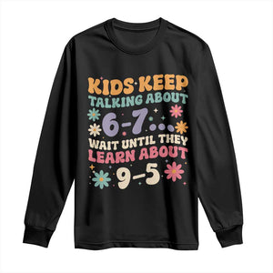Kids Keep Talking About 6-7 Meme Long Sleeve Shirt Funny Teacher 9-5 Humor TS14 Black Print Your Wear