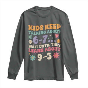 Kids Keep Talking About 6-7 Meme Long Sleeve Shirt Funny Teacher 9-5 Humor TS14 Dark Heather Print Your Wear