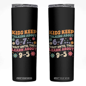 Kids Keep Talking About 6-7 Meme Skinny Tumbler Funny Teacher 9-5 Humor TS14 Black Print Your Wear