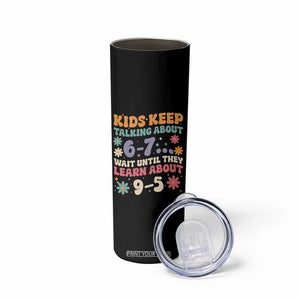 Kids Keep Talking About 6-7 Meme Skinny Tumbler Funny Teacher 9-5 Humor TS14 Print Your Wear
