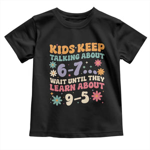 Kids Keep Talking About 6-7 Meme Toddler T Shirt Funny Teacher 9-5 Humor TS14 Black Print Your Wear