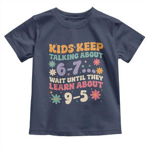Kids Keep Talking About 6-7 Meme Toddler T Shirt Funny Teacher 9-5 Humor TS14 Navy Print Your Wear