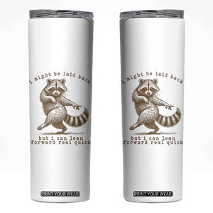 Funny Raccoon Sarcastic Skinny Tumbler I Might Be Laid Back But I Can Lean Forward Real Quick TS14 White Print Your Wear