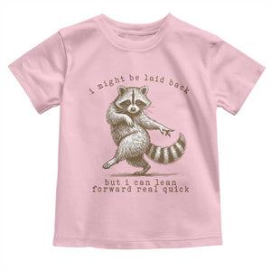 Funny Raccoon Sarcastic Toddler T Shirt I Might Be Laid Back But I Can Lean Forward Real Quick TS14 Light Pink Print Your Wear