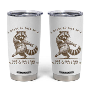 Funny Raccoon Sarcastic Tumbler Cup I Might Be Laid Back But I Can Lean Forward Real Quick TS14 White Print Your Wear
