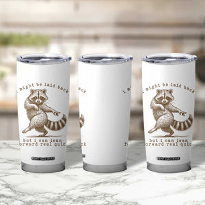 Funny Raccoon Sarcastic Tumbler Cup I Might Be Laid Back But I Can Lean Forward Real Quick TS14 Print Your Wear