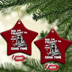 Funny Raccon Sarcastic Ceramic Ornament Bro I Am Straight Up Not Even Having A Good Time TS14 Print Your Wear