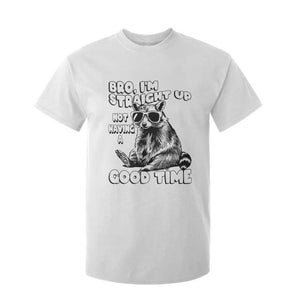 Funny Raccon Sarcastic T Shirt For Kid Bro I Am Straight Up Not Even Having A Good Time TS14 White Print Your Wear
