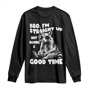 Funny Raccon Sarcastic Long Sleeve Shirt Bro I Am Straight Up Not Even Having A Good Time TS14 Black Print Your Wear