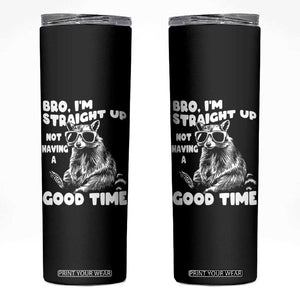 Funny Raccon Sarcastic Skinny Tumbler Bro I Am Straight Up Not Even Having A Good Time TS14 Black Print Your Wear