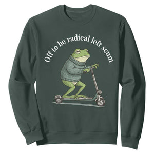 Off To Be Radical Left Scum Sweatshirt Funny Frog Anti ICE Political Protest TS14 Dark Forest Green Print Your Wear