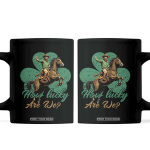 How Lucky Are We Coffee Mug Cowboy Western Irish St Patrick's Day TS14 Black Print Your Wear