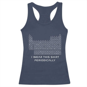I Wear This Shirt Periodically Racerback Tank Top Chemistry Periodic Table Gift TS14 Navy Print Your Wear