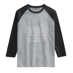 I Wear This Shirt Periodically Raglan Shirt Chemistry Periodic Table Gift TS14 Heather Gray Black Print Your Wear