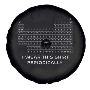I Wear This Shirt Periodically Spare Tire Cover Chemistry Periodic Table Gift TS14 Print Your Wear