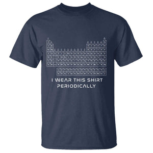 I Wear This Shirt Periodically T Shirt Chemistry Periodic Table Gift TS14 Navy Print Your Wear