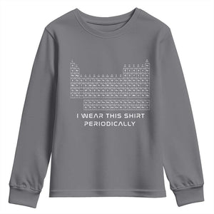 I Wear This Shirt Periodically Youth Sweatshirt Chemistry Periodic Table Gift TS14 Charcoal Print Your Wear