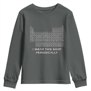 I Wear This Shirt Periodically Youth Sweatshirt Chemistry Periodic Table Gift TS14 Dark Heather Print Your Wear