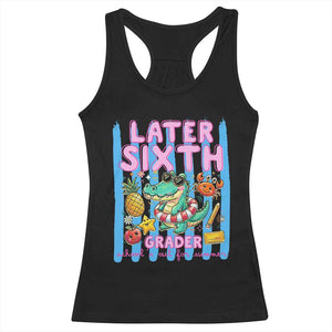 Later Sixth Grader School's Out For Summer Racerback Tank Top Last Day Of School Later Gator Alligator TS14 Black Print Your Wear