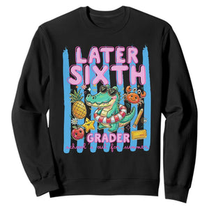 Later Sixth Grader School's Out For Summer Sweatshirt Last Day Of School Later Gator Alligator TS14 Black Print Your Wear