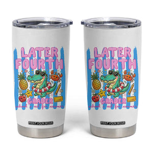 Later Fourth Grader School's Out For Summer Tumbler Cup Last Day Of School Later Gator Alligator TS14 White Print Your Wear