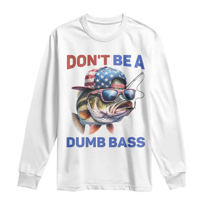 Dont Be A Dumb Bass Long Sleeve Shirt Funny Patriotic Bass Fishing USA Flag Lover TS14 White Print Your Wear
