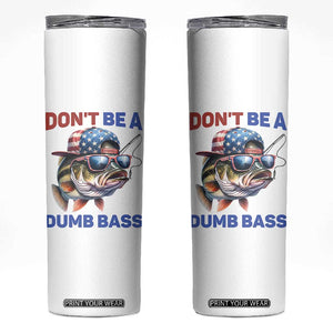 Dont Be A Dumb Bass Skinny Tumbler Funny Patriotic Bass Fishing USA Flag Lover TS14 White Print Your Wear