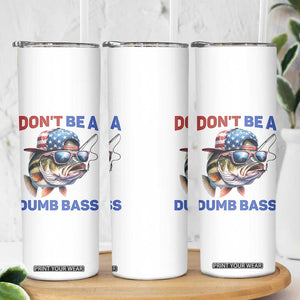 Dont Be A Dumb Bass Skinny Tumbler Funny Patriotic Bass Fishing USA Flag Lover TS14 Print Your Wear