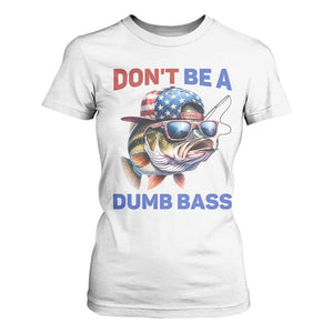 Dont Be A Dumb Bass T Shirt For Women Funny Patriotic Bass Fishing USA Flag Lover TS14 White Print Your Wear