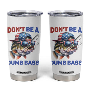 Dont Be A Dumb Bass Tumbler Cup Funny Patriotic Bass Fishing USA Flag Lover TS14 White Print Your Wear
