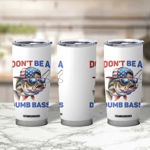 Dont Be A Dumb Bass Tumbler Cup Funny Patriotic Bass Fishing USA Flag Lover TS14 Print Your Wear