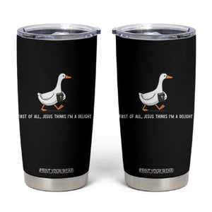 Jesus Thinks I'm A Delight Tumbler Cup Funny Christian Goose Sarcastic TS14 Black Print Your Wear