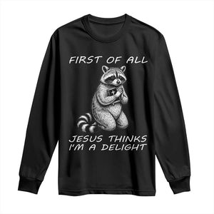First of All Jesus Thinks I'm A Delight Long Sleeve Shirt Funny Raccoon Christian TS14 Black Print Your Wear