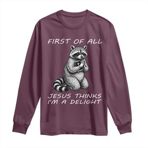 First of All Jesus Thinks I'm A Delight Long Sleeve Shirt Funny Raccoon Christian TS14 Maroon Print Your Wear