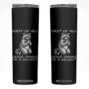 First of All Jesus Thinks I'm A Delight Skinny Tumbler Funny Raccoon Christian TS14 Black Print Your Wear